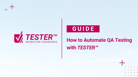 Next Pathway - How to Test Your Migration with TESTER™ Next Pathway - How to Test Your Migration with TESTER™