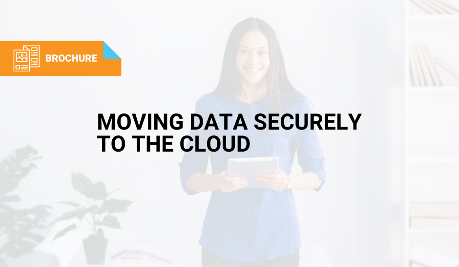 Moving Data Securely to the Cloud Moving Data Securely to the Cloud